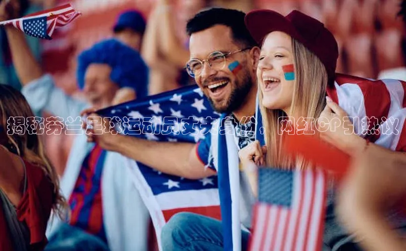 NG体育·南宫官方网站百度数据开放平台揭秘芬兰足球运动员丈夫身份，网红CP引热议