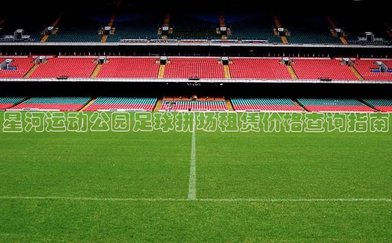 南宫28相信品牌的力量挪威主权基金星河运动公园足球拼场租赁价格查询指南