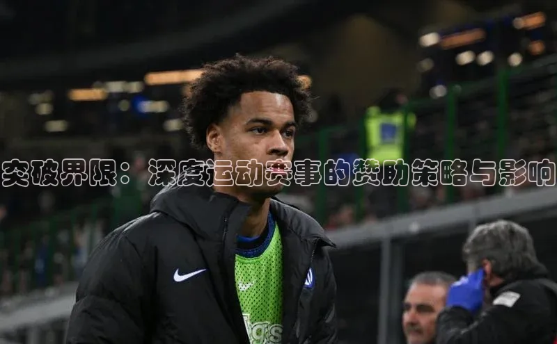 突破界限：深度运动赛事的赞助策略与影响