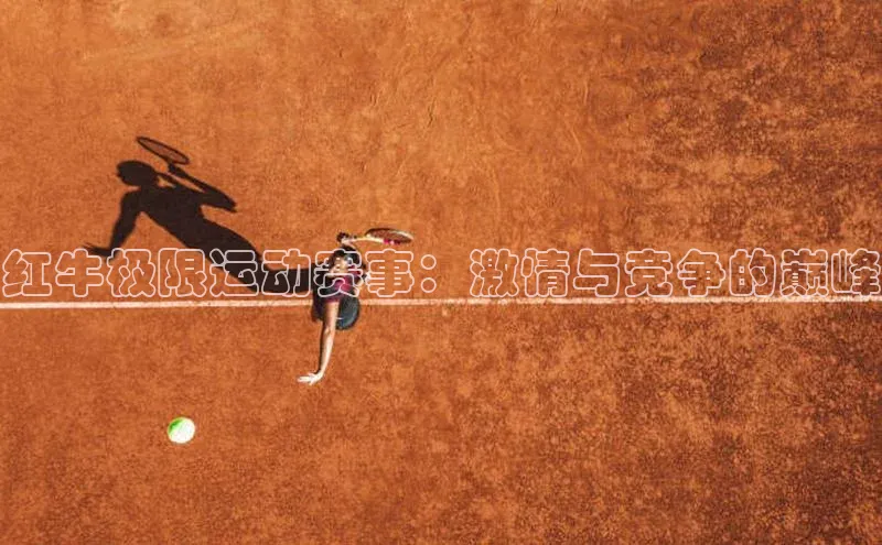 红牛极限运动赛事：激情与竞争的巅峰