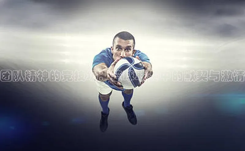 团队精神的竞技场：篮球联赛中的默契与激情