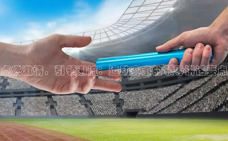 点燃激情，引领潮流：运动赛事的领导讲话要点