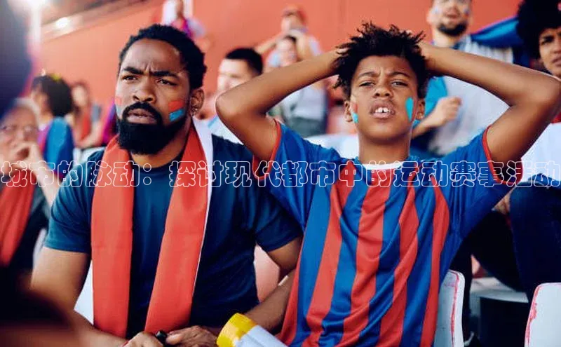 城市的脉动：探讨现代都市中的运动赛事活动