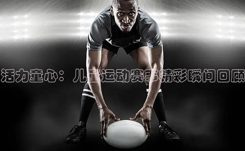 活力童心：儿童运动赛事精彩瞬间回顾