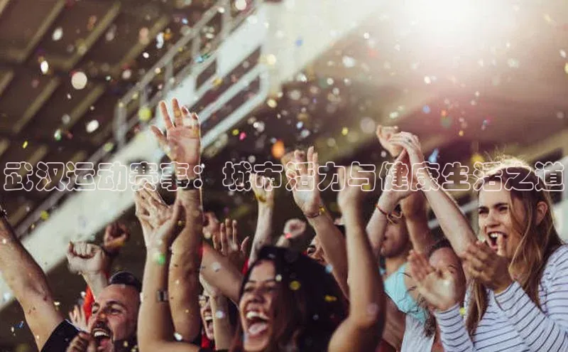 武汉运动赛事：城市活力与健康生活之道