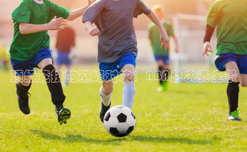 顶级竞技的巅峰对决：NBA总决赛全景