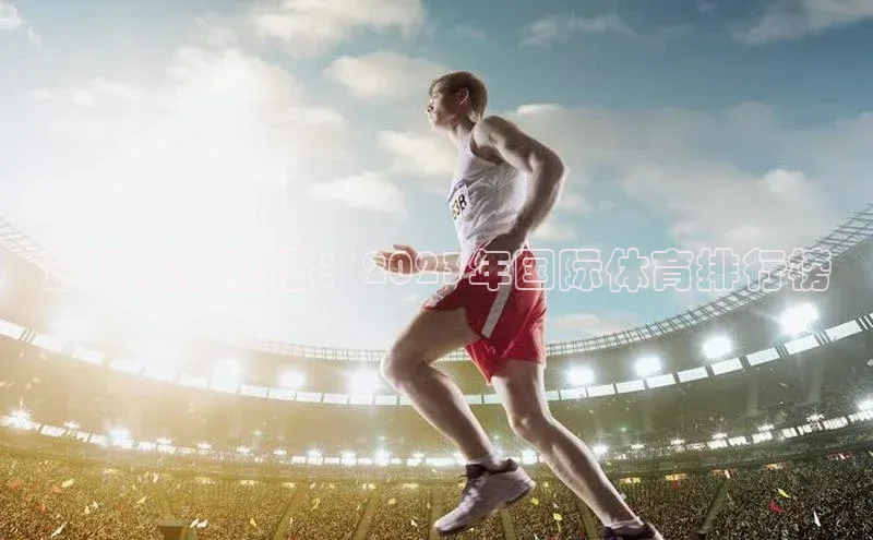 最新赛事动态：2023年国际体育排行榜