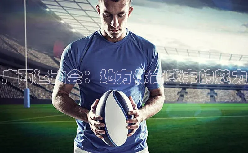 广西运动会：地方体育盛事的魅力