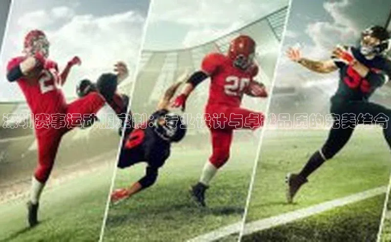 深圳赛事运动服定制：专业设计与卓越品质的完美结合